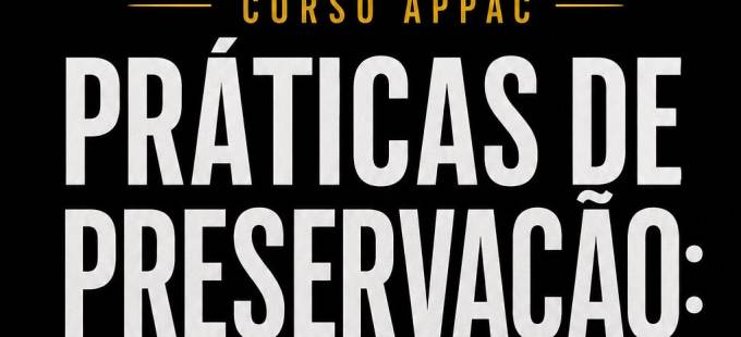 II Edição do Curso da APPAC - Práticas de Preservação Entre o Público e o Privado